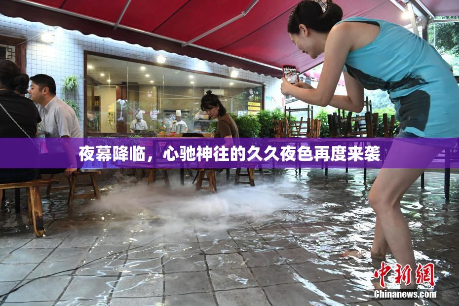 夜幕降临，心驰神往的久久夜色再度来袭