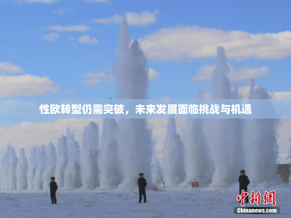 性欧转型仍需突破，未来发展面临挑战与机遇