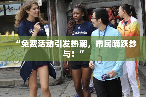 “免费活动引发热潮，市民踊跃参与！”