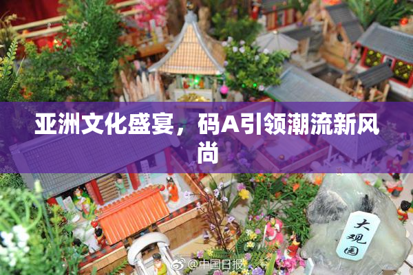 亚洲文化盛宴，码A引领潮流新风尚