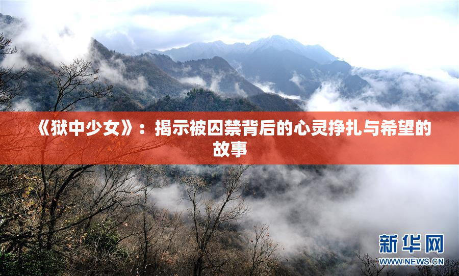 《狱中少女》：揭示被囚禁背后的心灵挣扎与希望的故事