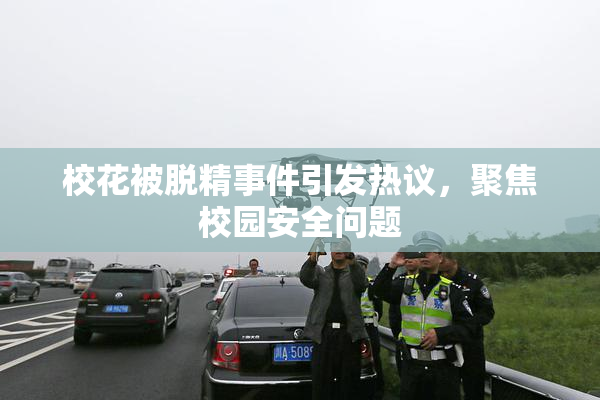校花被脱精事件引发热议，聚焦校园安全问题
