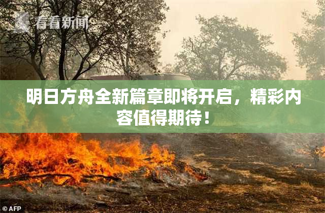 明日方舟全新篇章即将开启，精彩内容值得期待！