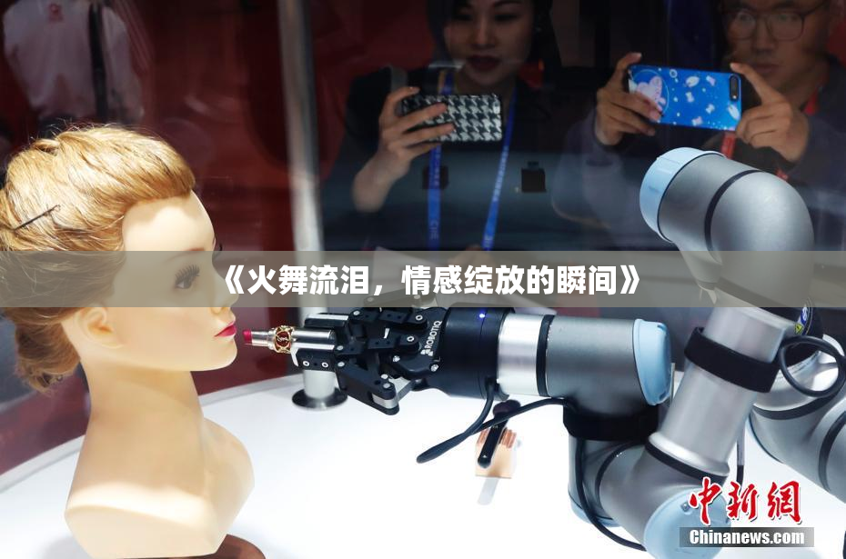 《火舞流泪，情感绽放的瞬间》