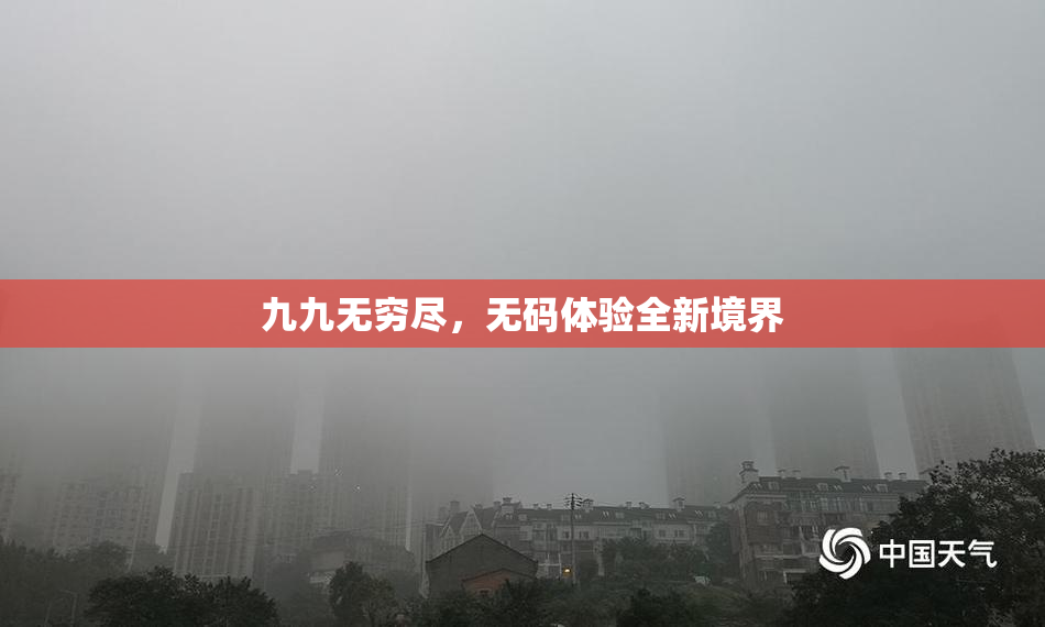 九九无穷尽，无码体验全新境界