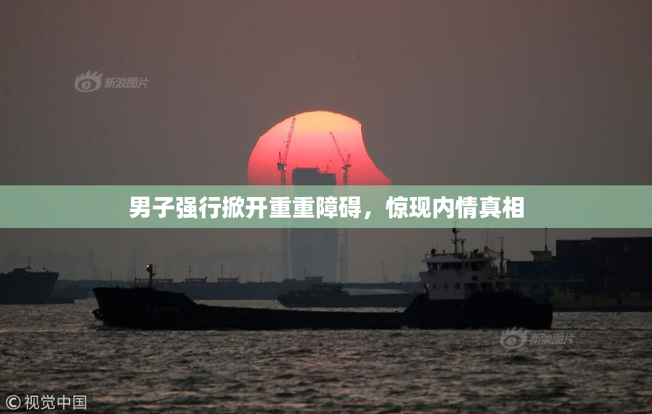 男子强行掀开重重障碍，惊现内情真相