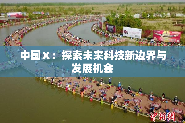中国Ⅹ：探索未来科技新边界与发展机会