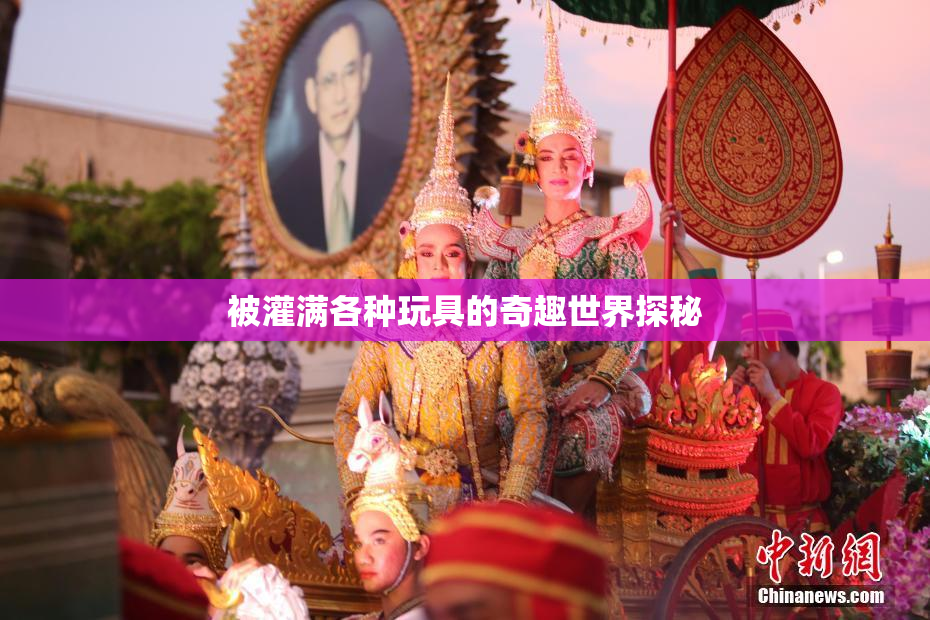 被灌满各种玩具的奇趣世界探秘