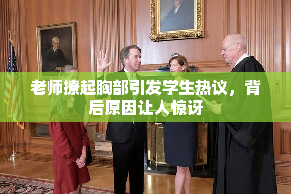 老师撩起胸部引发学生热议，背后原因让人惊讶