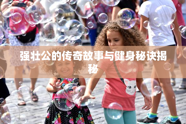 强壮公的传奇故事与健身秘诀揭秘