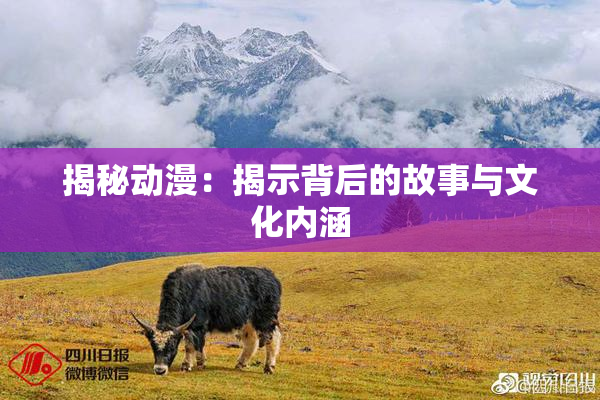 揭秘动漫：揭示背后的故事与文化内涵