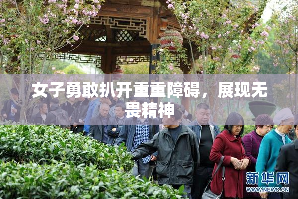 女子勇敢扒开重重障碍，展现无畏精神