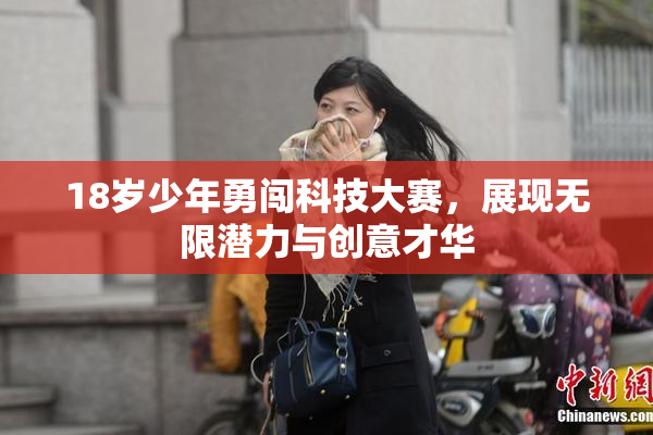 18岁少年勇闯科技大赛，展现无限潜力与创意才华