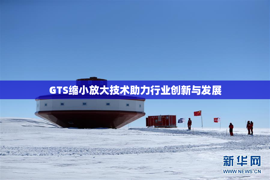GTS缩小放大技术助力行业创新与发展
