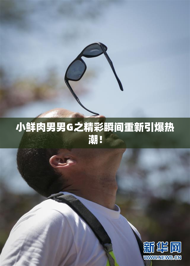 小鲜肉男男G之精彩瞬间重新引爆热潮！