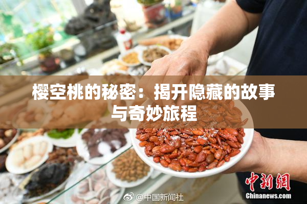 樱空桃的秘密：揭开隐藏的故事与奇妙旅程