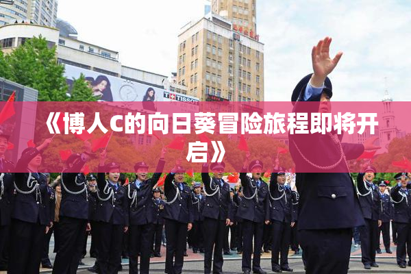 《博人C的向日葵冒险旅程即将开启》