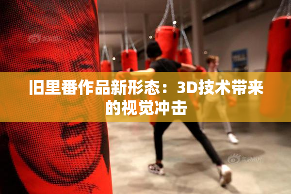 旧里番作品新形态：3D技术带来的视觉冲击