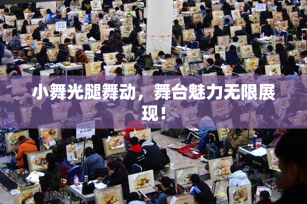 小舞光腿舞动，舞台魅力无限展现！