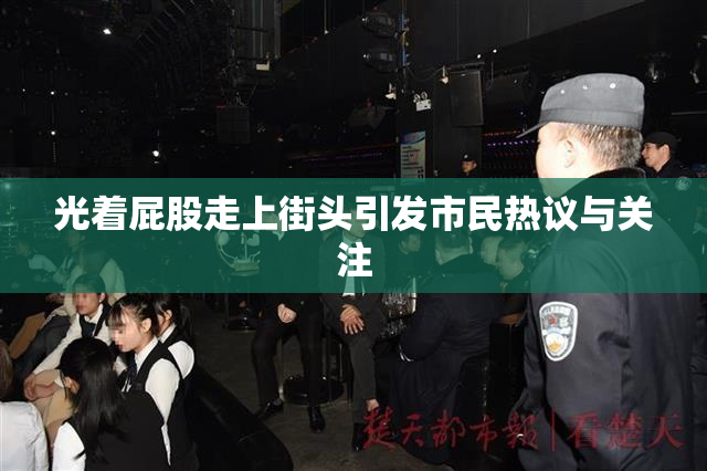 光着屁股走上街头引发市民热议与关注