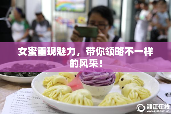 女蜜重现魅力，带你领略不一样的风采！