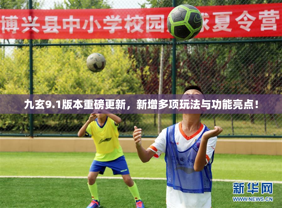 九玄9.1版本重磅更新，新增多项玩法与功能亮点！