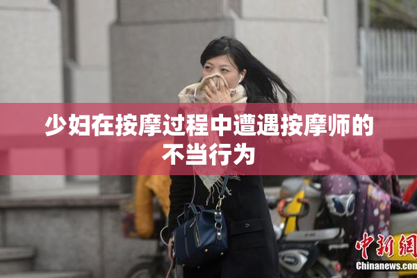 少妇在按摩过程中遭遇按摩师的不当行为