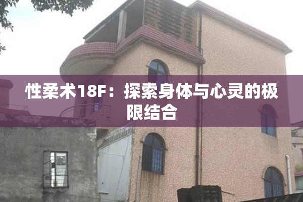 性柔术18F：探索身体与心灵的极限结合