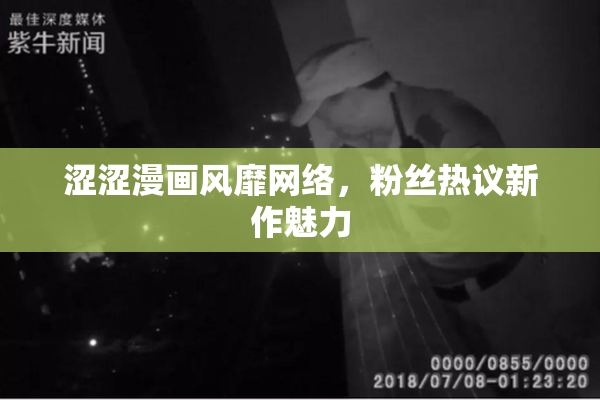 涩涩漫画风靡网络，粉丝热议新作魅力