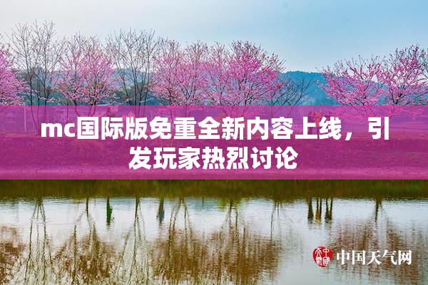 mc国际版免重全新内容上线，引发玩家热烈讨论