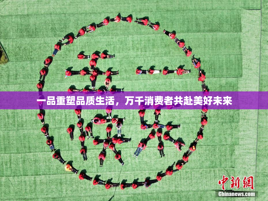 一品重塑品质生活，万千消费者共赴美好未来
