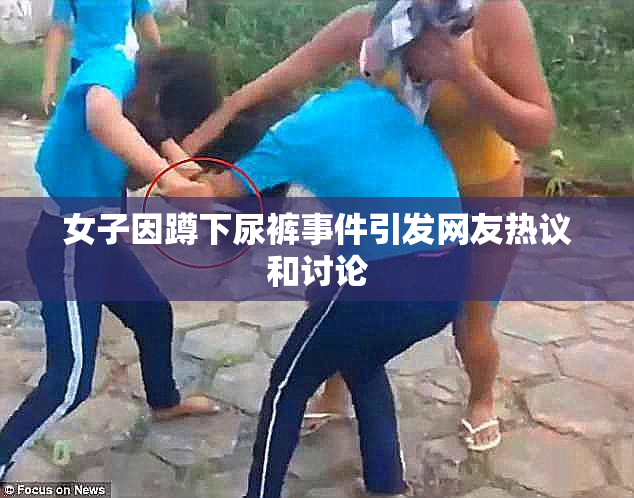 女子因蹲下尿裤事件引发网友热议和讨论