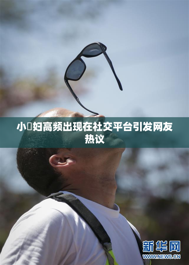 小婬妇高频出现在社交平台引发网友热议