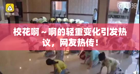 校花啊～啊的轻重变化引发热议，网友热传！