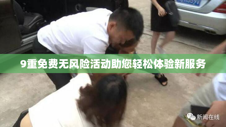 9重免费无风险活动助您轻松体验新服务