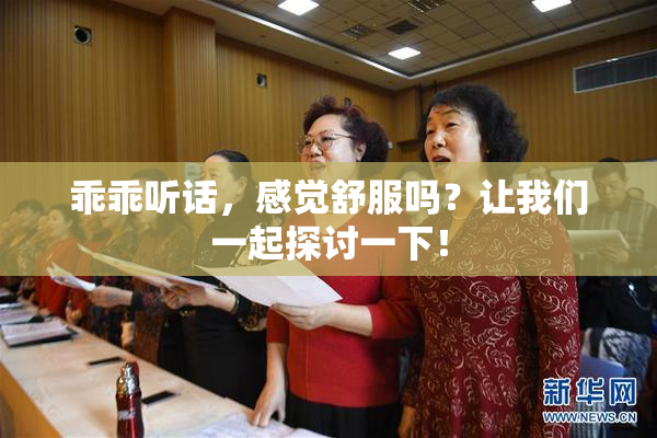 乖乖听话，感觉舒服吗？让我们一起探讨一下！