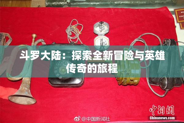 斗罗大陆：探索全新冒险与英雄传奇的旅程