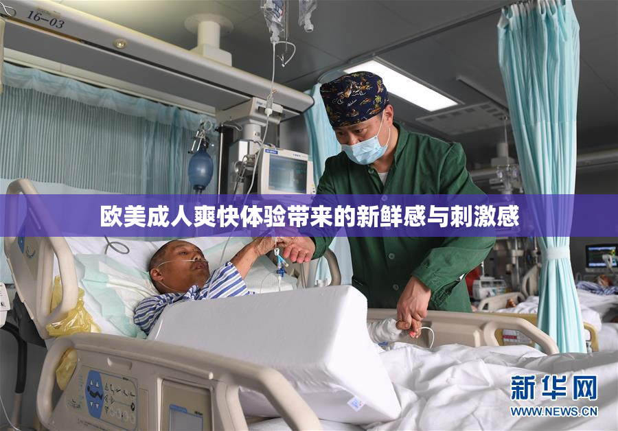 欧美成人爽快体验带来的新鲜感与刺激感