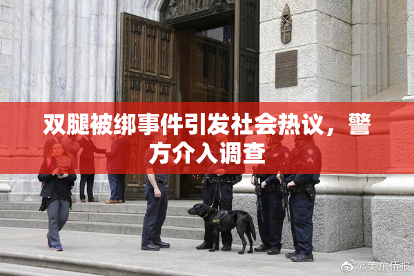 双腿被绑事件引发社会热议，警方介入调查