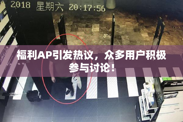 福利AP引发热议，众多用户积极参与讨论！