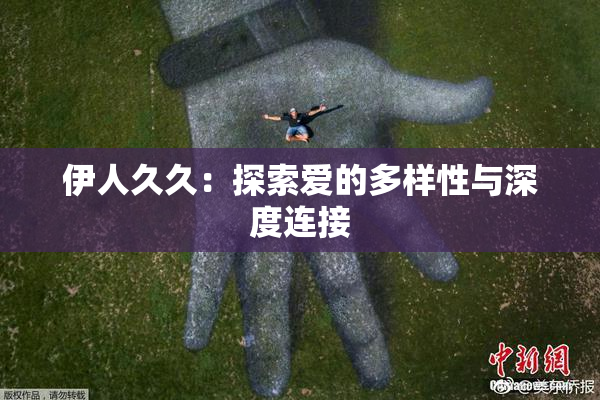 伊人久久：探索爱的多样性与深度连接