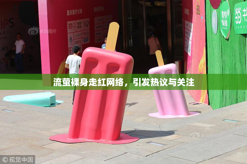 流萤裸身走红网络，引发热议与关注