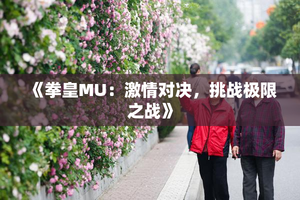 《拳皇MU：激情对决，挑战极限之战》