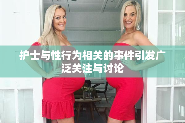 护士与性行为相关的事件引发广泛关注与讨论