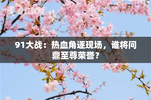 91大战：热血角逐现场，谁将问鼎至尊荣誉？