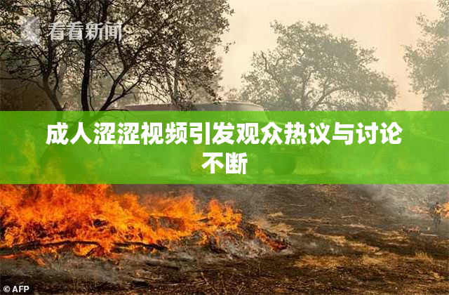 成人涩涩视频引发观众热议与讨论不断