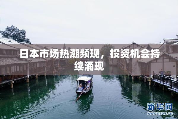 日本市场热潮频现，投资机会持续涌现
