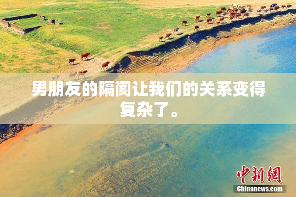 男朋友的隔阂让我们的关系变得复杂了。