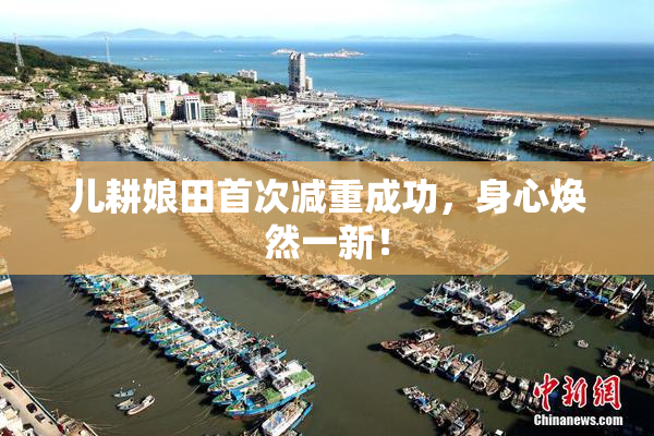 儿耕娘田首次减重成功，身心焕然一新！
