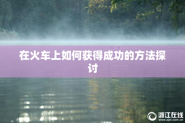 在火车上如何获得成功的方法探讨